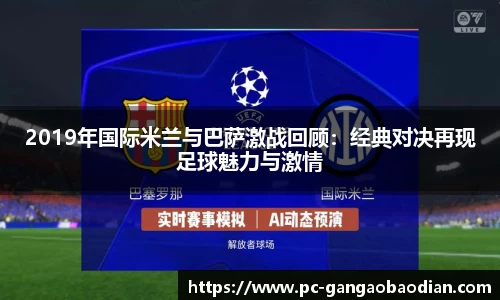 2019年国际米兰与巴萨激战回顾：经典对决再现足球魅力与激情
