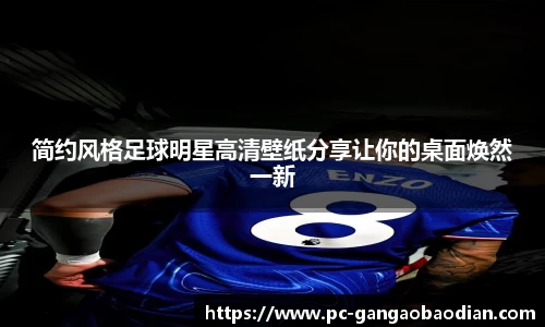 简约风格足球明星高清壁纸分享让你的桌面焕然一新