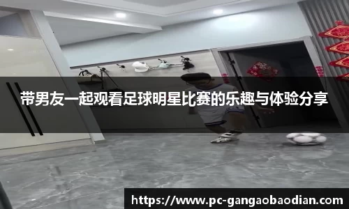 带男友一起观看足球明星比赛的乐趣与体验分享